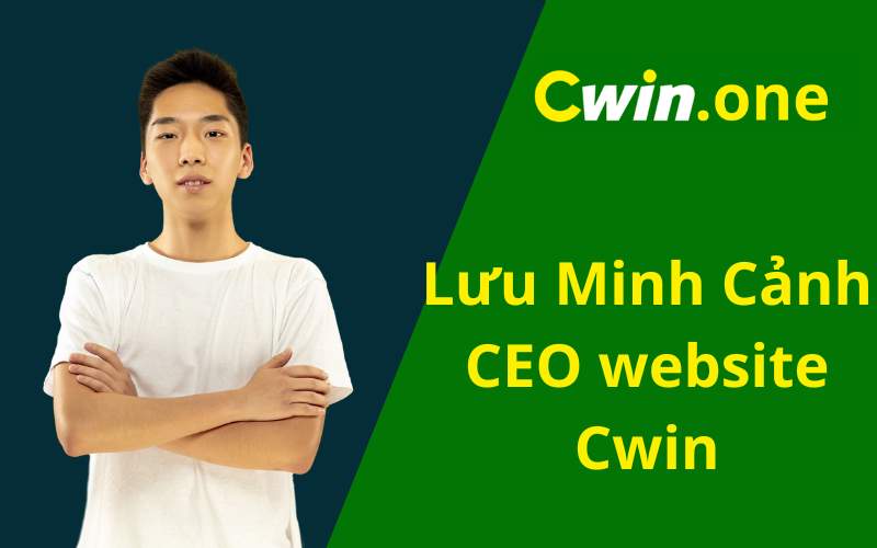 Lưu Minh Cảnh - Ceo vận hành website Cwin.one