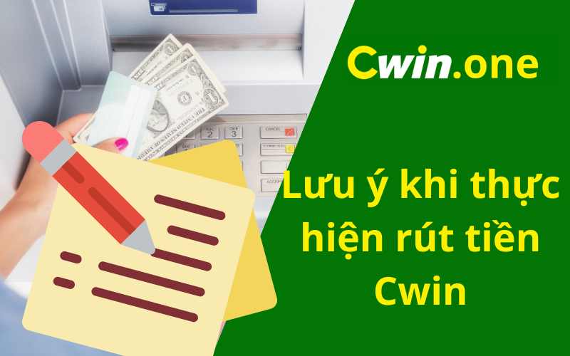 Lưu ý khi thực hiện giao dịch rút tiền Cwin
