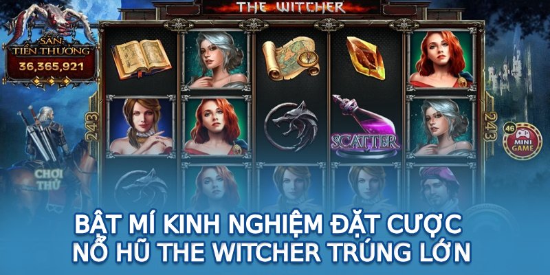 Bật mí kinh nghiệm đặt cược Nổ hũ The Witcher trúng lớn