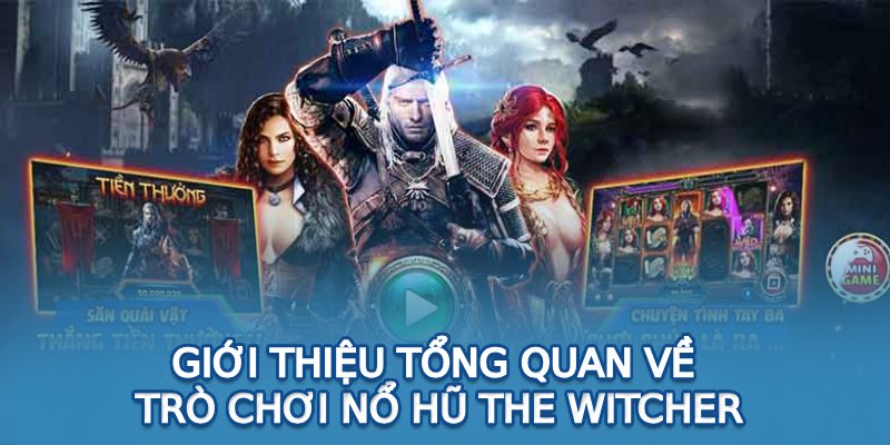 Giới thiệu tổng quan về trò chơi Nổ hũ The Witcher