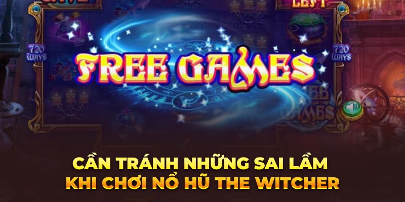 Tham gia vào cổng game bất kỳ là sai lầm cần tránh khi chơi nổ hũ The Witcher