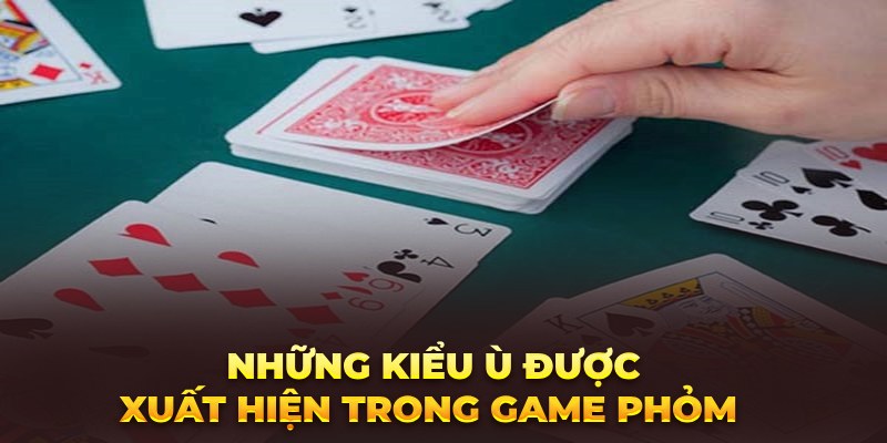 Những kiểu ù thường xuất hiện trong game phỏm