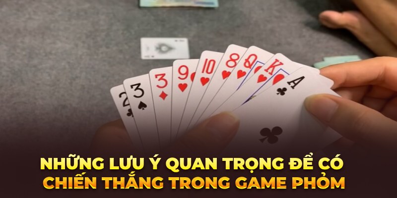 Những lưu ý quan trọng để có  thể chiến thắng lớn trong game phỏm