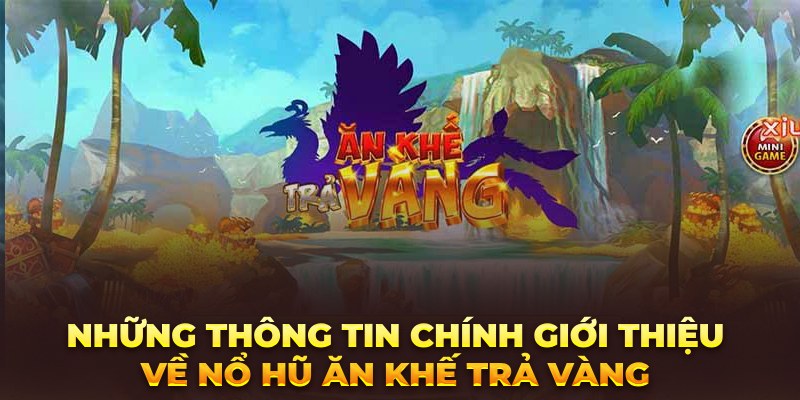 Những thông tin chính giới thiệu về Nổ hũ Ăn Khế Trả Vàng